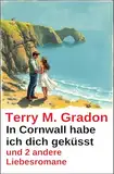 In Cornwall habe ich dich geküsst und 2 andere Liebesromane