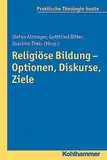 Religiöse Bildung - Optionen, Diskurse, Ziele (Praktische Theologie heute, 132, Band 132)