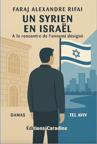 Un syrien en Israël: A la rencontre de l'ennemi désigné (French Edition)