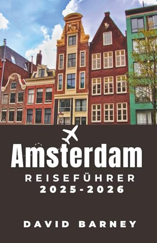 Amsterdam Reiseführer 2025-2026: Entdecken Sie kulturelle Ikonen, Cafés am Kanal und kuratierte Routen für Feinschmecker, Kunstinteressierte und Erstabenteurer