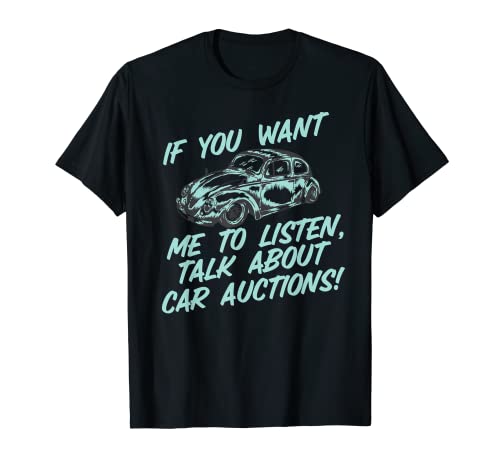 Wenn Sie möchten, dass ich zuhöre, sprechen Sie über Autoauktionen T-Shirt