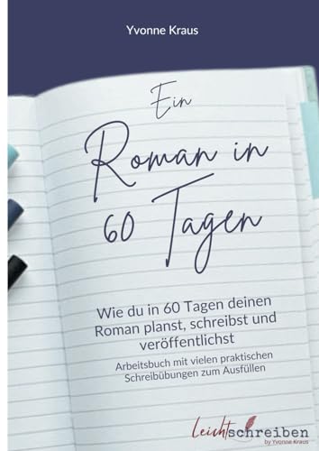 Ein Roman in 60 Tagen: Schritt-für-Schritt-Anleitung zu deinem Roman: Wie du in 60 Tagen deinen Roman planst, schreibst und veröffentlichst | ... praktischen Schreibübungen zum Ausfüllen