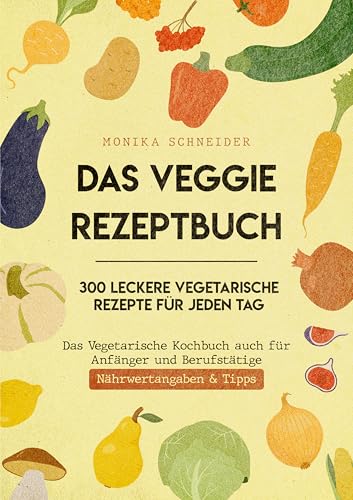 Vegetarisches Kochbuch XXL! 322 leckere vegetarische Gerichte für jeden Tag - Das Veggie Rezeptbuch auch für Anfänger und Berufstätige | Gesunde Ernährung leicht gemacht inkl. Nährwertangaben & Tipps