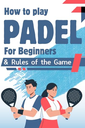 How to play padel for beginners & Rules of the Game: Complete Padel Player's Guide (Padel Tennis for Beginners Collection)