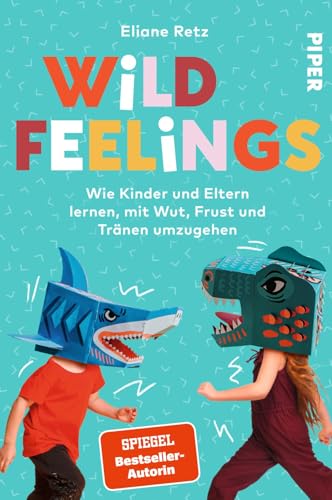 Wild Feelings: Wie Kinder und Eltern lernen, mit Wut, Frust und Tränen umzugehen | Die bekannte Familien-Expertin zeigt praxisnah und fundiert, wie Konflikte gelöst werden können