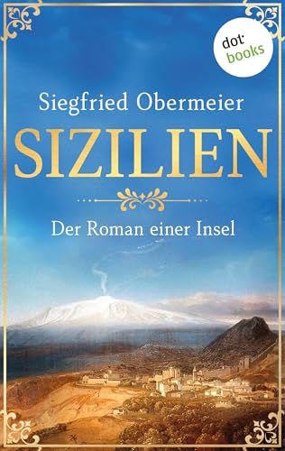 Sizilien: Der Roman einer Insel | Die bewegte Geschichte des Landes im Schatten des Ätna – als großer Roman