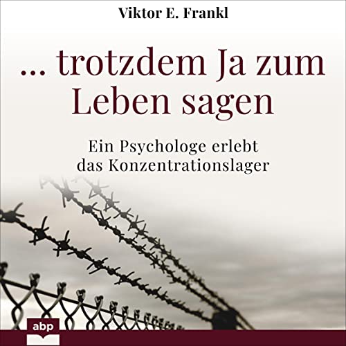 ... trotzdem Ja zum Leben sagen: Ein Psychologe erlebt das Konzentrationslager