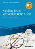 Konflikte lösen - Verhandeln unter Stress: Tools für Führungskräfte und Teams (Haufe Fachbuch)