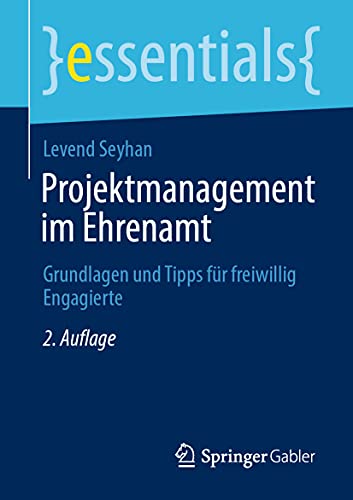 Projektmanagement im Ehrenamt: Grundlagen und Tipps für freiwillig Engagierte (essentials)