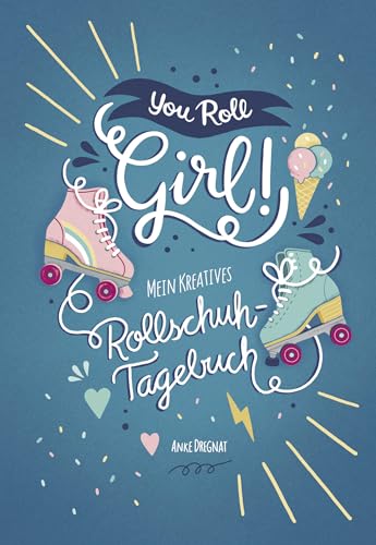 You Roll, Girl!: Mein kreatives Rollschuh-Tagebuch