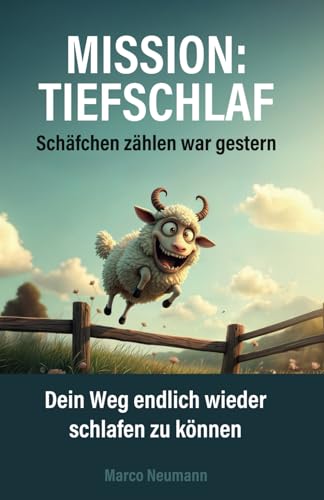 Mission: Tiefschlaf – Schäfchen zählen war gestern.: Dein Weg endlich wieder schlafen zu können