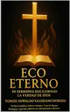 ECO ETERNO: 5O SERMONES QUE ILUMINAN LA VERDAD DE DIOS (ECO ETERNO: 100 SERMONES QUE ILUMINAN LA VERDAD DE DIOS nº 2) (Spanish Edition)