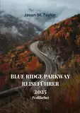 BLUE RIDGE PARKWAY REISEFÜHRER 2025 (Vollfarbe): Die Reise eines Einheimischen durch malerische Aussichten, verborgene Schätze, Abenteuer im Freien und die Kultur der Appalachen