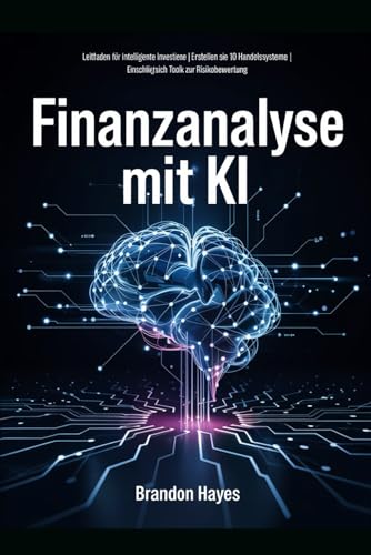 Finanzanalyse mit künstlicher Intelligenz: Leitfaden für intelligentes Investieren | Erstellen Sie 10 Handelssysteme | Einschließlich Tools zur Risikobewertung