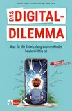 Das Digital-Dilemma: Was für die Entwicklung unserer Kinder heute wichtig ist (Bildung kontrovers)