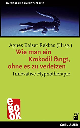 Wie man ein Krokodil fängt, ohne es zu verletzen: Innovative Hypnotherapie (Hypnose und Hypnotherapie)