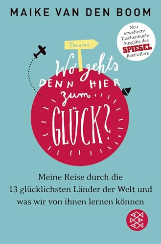 Wo geht’s denn hier zum Glück?: Meine Reise durch die 13 glücklichsten Länder der Welt und was wir von ihnen lernen können