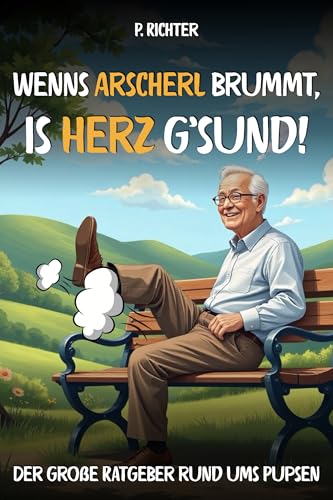 "Wenn’s Arscherl brummt, is’ Herz g’sund" : Der große Ratgeber rund ums Pupsen