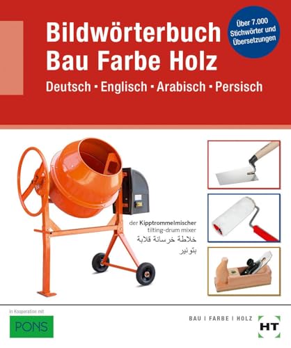 Bildwörterbuch Bau Farbe Holz: Deutsch Englisch Arabisch Persisch: Deutsch Englisch Arabisch Persisch / Über 7000 Stichwörter und Übersetzungen