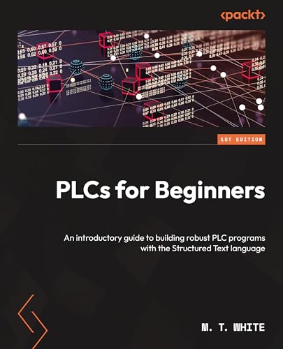 PLC for Beginners : An introductory guide to building robust PLC programs with structured text language