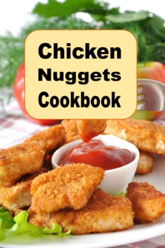 Chicken Nuggets Cookbook: herb, Encrusted, Beer Battered Grilled and Copy Cat Nugget Recipes (Lunch Menu Cookbook, Band 14)