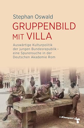 Gruppenbild mit Villa: Auswärtige Kulturpolitik der jungen Bundesrepublik – eine Spurensuche in der Deutschen Akademie Rom