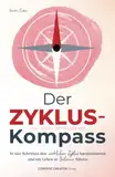 Der Zyklus-Kompass - In vier Schritten den weiblichen Zyklus harmonisieren und ein Leben in Balance führen - inkl. über 30 Rezepten