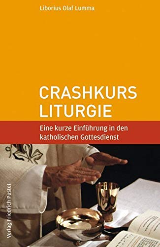 Crashkurs Liturgie: Eine kurze Einführung in den katholischen Gottesdienst