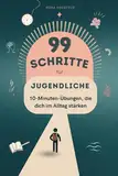 99 Schritte zu mehr Fokus und Leichtigkeit für Jugendliche - Tägliche 10 Minuten Übungen: Für mehr Ruhe, Selbstvertrauen und Erfolg im Alltag - auch bei ADHS geeignet