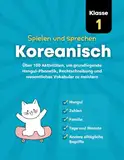 Spielen und Sprechen Koreanisch, Klasse 1: Über 100 Aktivitäten, um grundlegende Hangul-Phonetik, Rechtschreibung und wesentliches Vokabular zu meistern