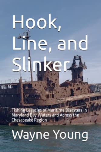 Hook, Line, and Slinker: Fishing Legacies of Maritime Disasters in Maryland Bay Waters and Across the Chesapeake Region (Chesapeake Bay Fishing Reefs)