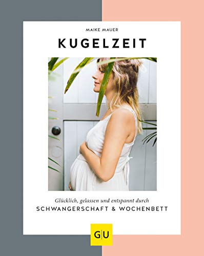 Kugelzeit: Glücklich, gelassen und entspannt durch Schwangerschaft & Wochenbett (GU Schwangerschaft)