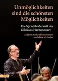 Unmöglichkeiten sind die schönsten Möglichkeiten: Die Sprachbilderwelt des Nikolaus Harnoncourt