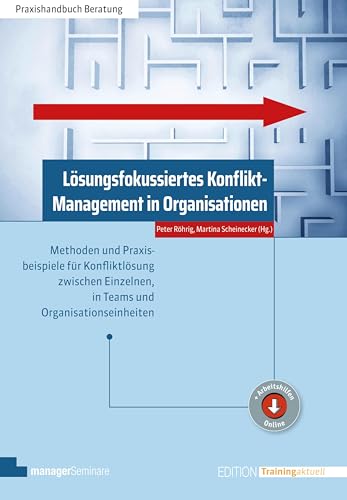 Lösungsfokussiertes Konflikt-Management in Organisationen: Methoden und Praxisbeispiele für Konfliktlösung zwischen Einzelnen, in Teams und Organisationseinheiten (Edition Training aktuell)