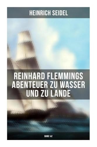 Reinhard Flemmings Abenteuer zu Wasser und zu Lande (Band 1&2): Ein spannender Roman aus der mecklenburgischen Heimat