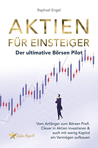 Aktien für Einsteiger – Der ultimative BÖRSEN Pilot: Vom Anfänger zum Börsen Profi. Clever in Aktien investieren & auch mit wenig Kapital ein Vermögen aufbauen