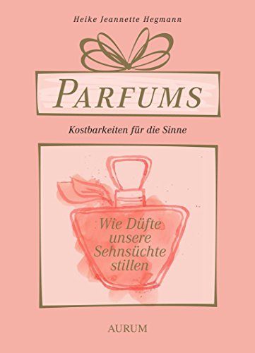Parfums - Kostbarkeiten für die Sinne: Wie Düfte unsere Sehnsüchte stillen