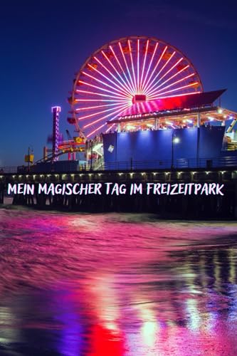 Mein magischer Tag im Freizeitpark. Themenpark Abenteuer Notizbuch: Plane und organisiere deine Ausflüge in den Vergnügungspark an einem Ort mit ... - spare Zeit und genieße jeden Moment