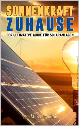 Sonnenkraft Zuhause: Der große Ratgeber für Solaranlagen – Photovoltaik verstehen, Stromkosten senken & die Energiewende selbst gestalten!