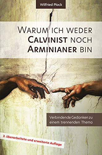 Warum ich weder Calvinist noch Arminianer bin: Verbindende Gedanken zu einem trennenden Thema