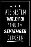 Die besten Tanzlehrer sind im September geboren: Notizbuch A5 I Dotted I 160 Seiten I Tolles Geschenk für Kollegen, Familie & Freunde