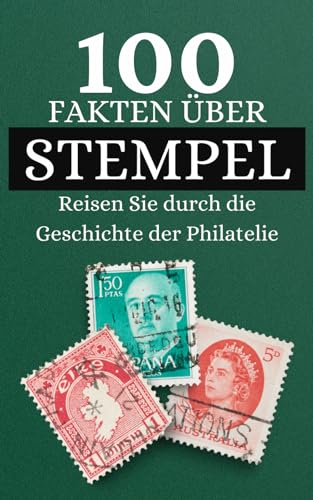 100 Fakten über Stempel: Reisen Sie durch die Geschichte der Philatelie und entdecken Sie Dinge, die Sie über Briefmarken noch nicht wussten