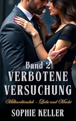 Band 2: Verbotene Versuchung: Verlangen, Gefahr und eine Entscheidung mit fatalen Konsequenzen – eine verbotene Liebe mit ungewissem Ausgang. (Club der Milliardäre – Liebe und Macht)