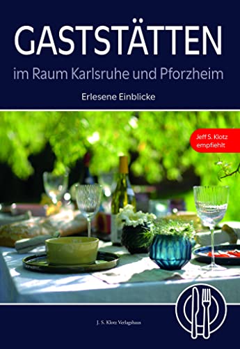 Gaststätten im Raum Karlsruhe und Pforzheim: Erlesene Einblicke – Jeff S. Klotz empfiehlt