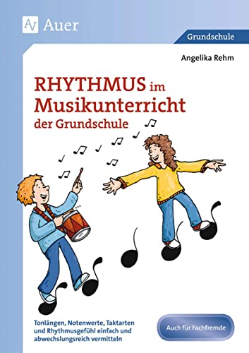 Rhythmus im Musikunterricht der Grundschule: Tonlängen, Notenwerte, Taktarten und Rhythmus gefühl einfach und abwechslungsreich vermitteln (1. bis 4. Klasse)