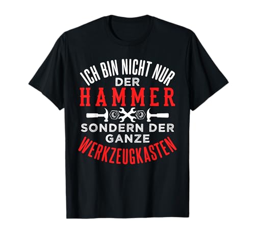 Ich bin nicht nur der Hammer, sondern der Werkzeugkasten T-Shirt