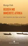 Reisen ins innerste Afrika: Dem Geheimnis des Niger auf der Spur (DIE 100 BEDEUTENDSTEN ENTDECKER - Das Original im Paperback)