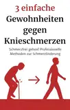 3 einfache Gewohnheiten gegen Knieschmerzen: Schmerzfrei gehen! Professionelle Methoden zur Schmerzlinderung (Hüften und Gesäß aktivieren - Beinschmerzen und Taubheitsgefühle loswerden)