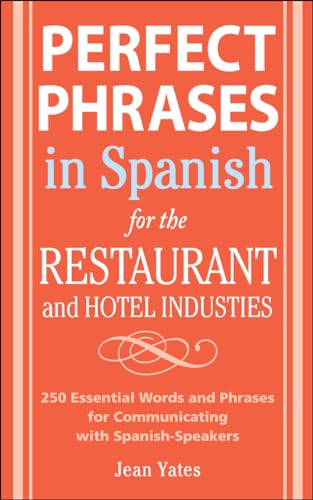 Perfect Phrases In Spanish For The Hotel and Restaurant Industries: 500 + Essential Words and Phrases for Communicating with Spanish-Speakers (Perfect Phrases Series)