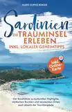 Sardinien: Die Trauminsel erleben inkl. lokaler Geheimtipps: Der Reiseführer zu kulturellen Highlights, idyllischen Buchten und versteckten Orten auch abseits der Touristenpfade